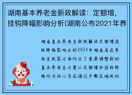 湖南基本养老金新政解读:定额增,挂钩降幅影响分析(湖南公布2021年养老金增加方案) 湖南基本养老金新政解读:定额增,挂钩降幅影响分析(湖南公布2021年养老金增加方案)